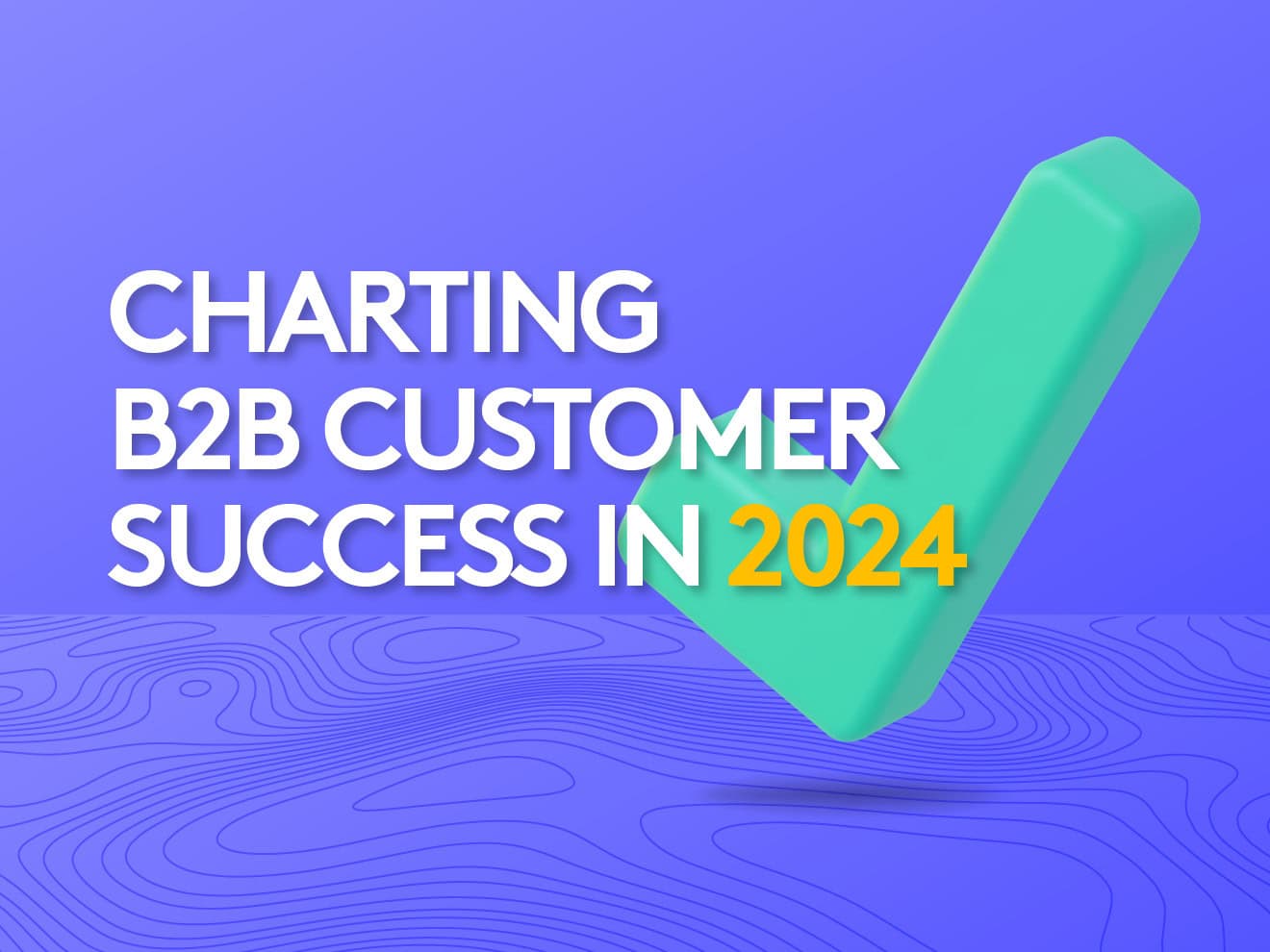 Charting B2B Customer Success in 2024