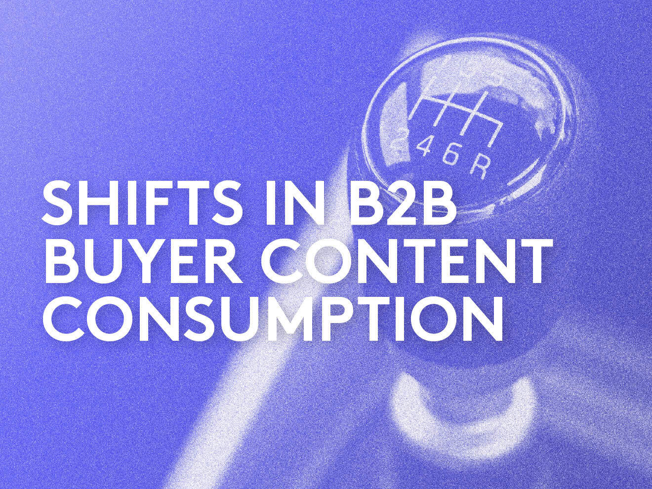 Shifts in B2B Buyer Content Consumption